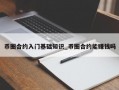 币圈合约入门基础知识_币圈合约能赚钱吗