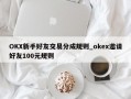 OKX新手好友交易分成规则_okex邀请好友100元规则