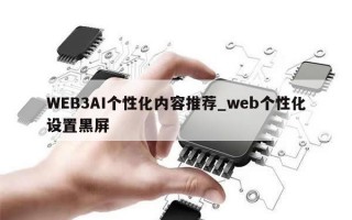 WEB3AI个性化内容推荐_web个性化设置黑屏