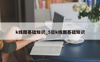 k线图基础知识_5日k线图基础知识