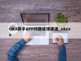 OKX新手APP问题反馈渠道_okex x