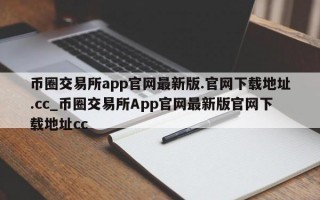 币圈交易所app官网最新版.官网下载地址.cc_币圈交易所App官网最新版官网下载地址cc