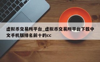 虚拟币交易所平台_虚拟币交易所平台下载中文手机版排名前十的cc