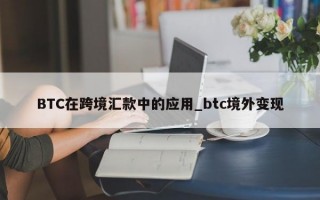 BTC在跨境汇款中的应用_btc境外变现