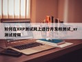 如何在XRP测试网上进行开发和测试_xr测试视频