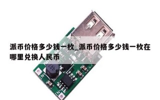 派币价格多少钱一枚_派币价格多少钱一枚在哪里兑换人民币