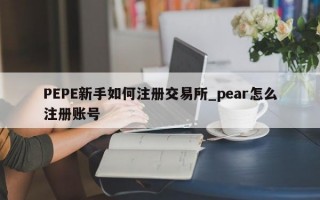 PEPE新手如何注册交易所_pear怎么注册账号