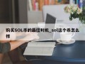 购买SOL币的最佳时机_sol这个币怎么样