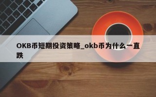 OKB币短期投资策略_okb币为什么一直跌