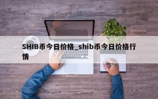 SHIB币今日价格_shib币今日价格行情