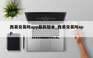 西易交易所app最新版本_西易交易所app
