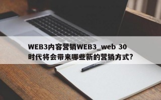 WEB3内容营销WEB3_web 30 时代将会带来哪些新的营销方式?