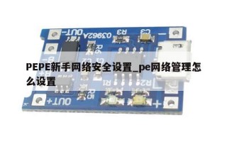 PEPE新手网络安全设置_pe网络管理怎么设置