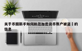 关于币圈新手如何防范加密货币账户被盗​的信息