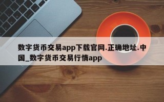 数字货币交易app下载官网.正确地址.中国_数字货币交易行情app