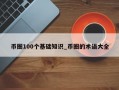 币圈100个基础知识_币圈的术语大全