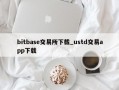 bitbase交易所下载_ustd交易app下载