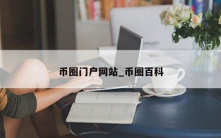 币圈门户网站_币圈百科