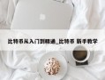比特币从入门到精通_比特币 新手教学