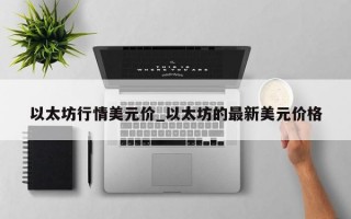 以太坊行情美元价_以太坊的最新美元价格