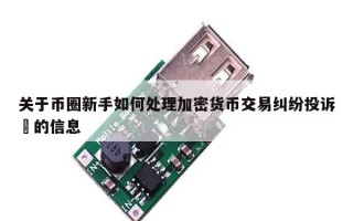 关于币圈新手如何处理加密货币交易纠纷投诉​的信息