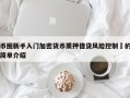 币圈新手入门加密货币质押借贷风险控制​的简单介绍