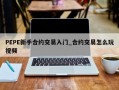 PEPE新手合约交易入门_合约交易怎么玩视频