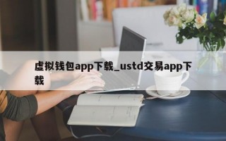 虚拟钱包app下载_ustd交易app下载