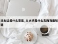 以太坊是什么意思_以太坊是什么东西百度知道