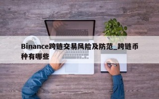 Binance跨链交易风险及防范_跨链币种有哪些