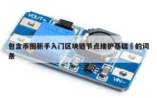 包含币圈新手入门区块链节点维护基础​的词条