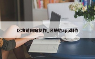 区块链网站制作_区块链app制作