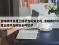 金耀鼎炒币是正规平台吗安全吗_金耀鼎炒币是正规平台吗安全吗知乎