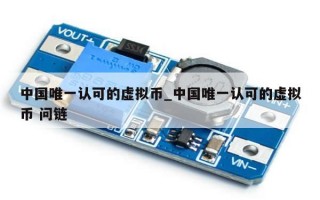 中国唯一认可的虚拟币_中国唯一认可的虚拟币 问链