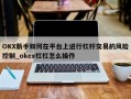 OKX新手如何在平台上进行杠杆交易的风险控制_okex杠杠怎么操作