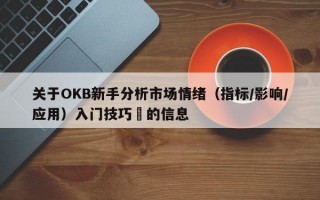 关于OKB新手分析市场情绪（指标/影响/应用）入门技巧​的信息
