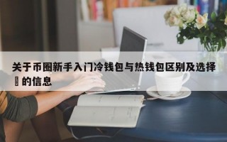 关于币圈新手入门冷钱包与热钱包区别及选择​的信息