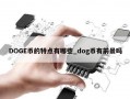 DOGE币的特点有哪些_dog币有前景吗