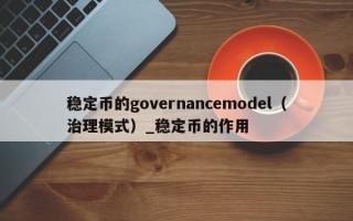 稳定币的governancemodel（治理模式）_稳定币的作用