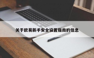 关于欧易新手安全设置指南的信息