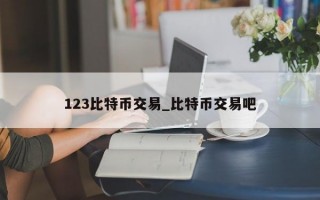 123比特币交易_比特币交易吧