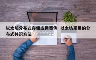 以太坊分布式存储应用案例_以太坊采用的分布式共识方法