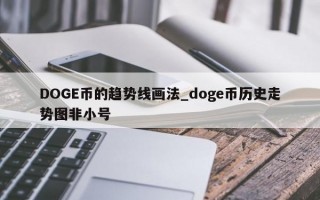 DOGE币的趋势线画法_doge币历史走势图非小号