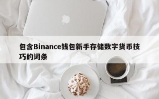 包含Binance钱包新手存储数字货币技巧的词条