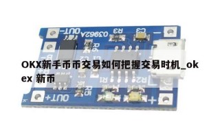 OKX新手币币交易如何把握交易时机_okex 新币