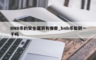 BNB币的安全漏洞有哪些_bnb币能到一千吗