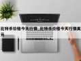 比特币价格今天行情_比特币价格今天行情美元