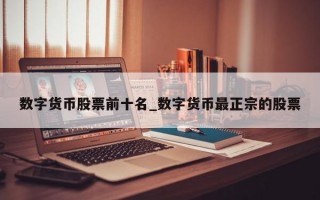 数字货币股票前十名_数字货币最正宗的股票