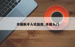 币圈新手入坑指南_币圈入门