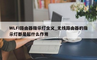 WLFI路由器指示灯含义_无线路由器的指示灯都是起什么作用